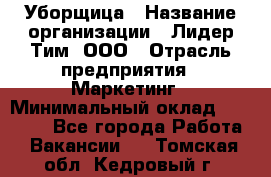 Уборщица › Название организации ­ Лидер Тим, ООО › Отрасль предприятия ­ Маркетинг › Минимальный оклад ­ 25 000 - Все города Работа » Вакансии   . Томская обл.,Кедровый г.